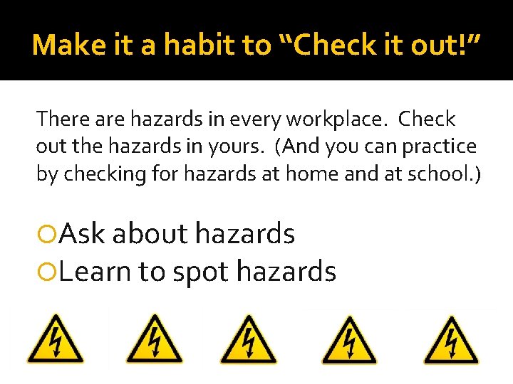 Make it a habit to “Check it out!” There are hazards in every workplace.