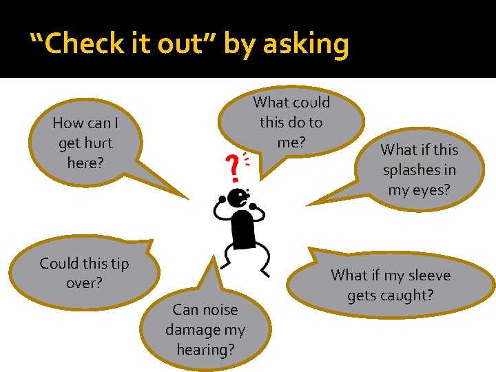 “Check it out” by asking What could this do to me? How can I
