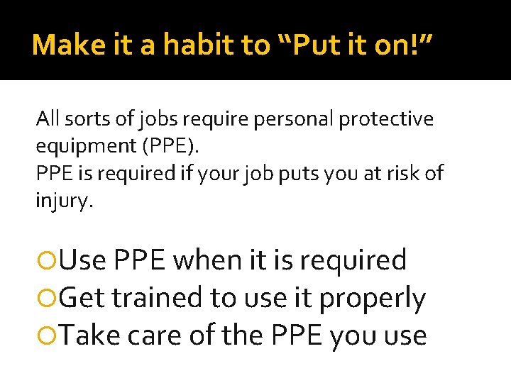 Make it a habit to “Put it on!” All sorts of jobs require personal