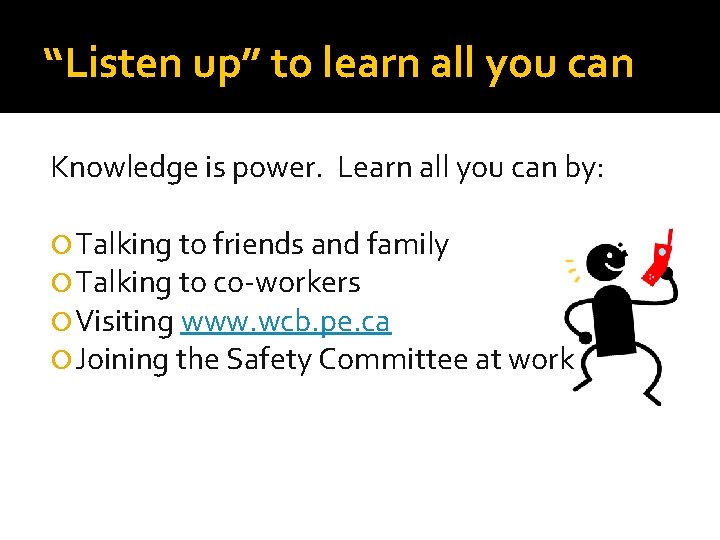 “Listen up” to learn all you can Knowledge is power. Learn all you can
