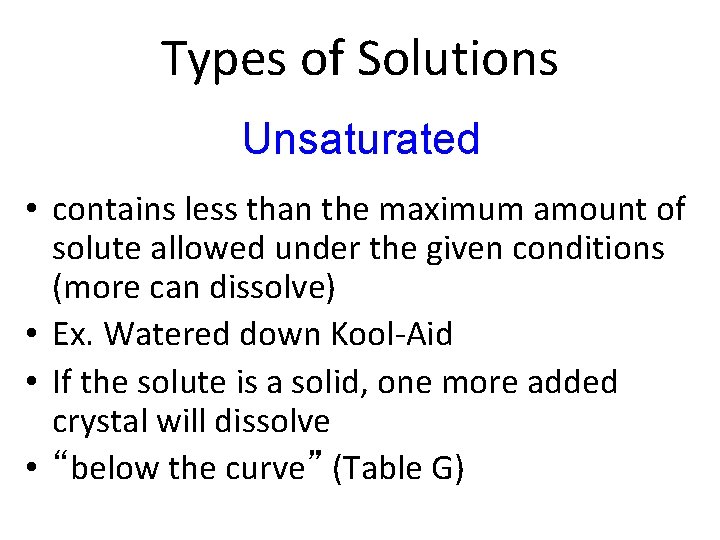 Types of Solutions Unsaturated • contains less than the maximum amount of solute allowed