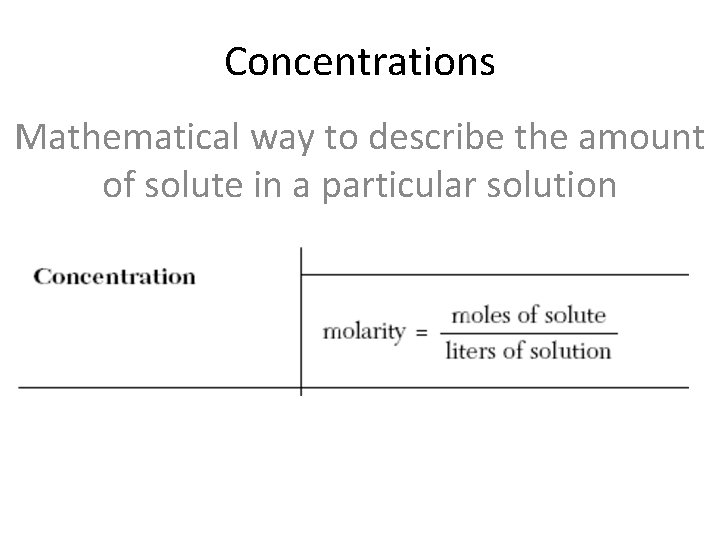 Concentrations Mathematical way to describe the amount of solute in a particular solution 