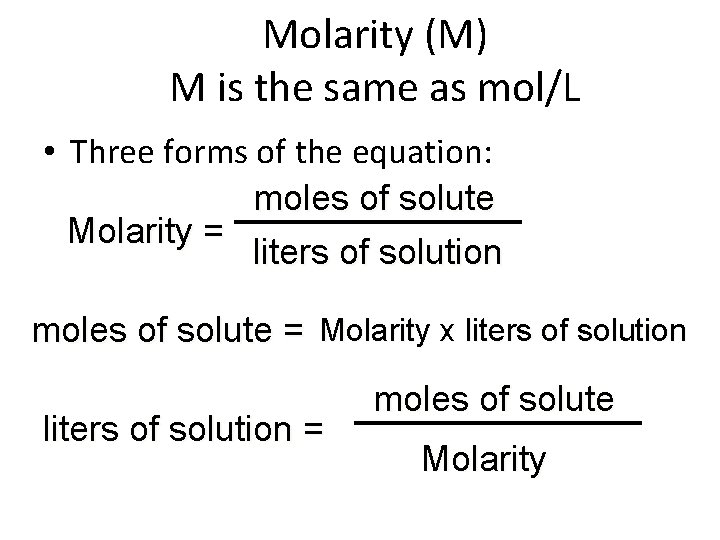 Molarity (M) M is the same as mol/L • Three forms of the equation: