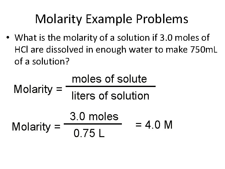 Molarity Example Problems • What is the molarity of a solution if 3. 0