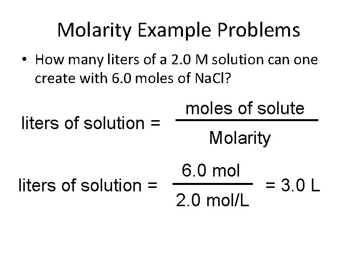 Molarity Example Problems • How many liters of a 2. 0 M solution can