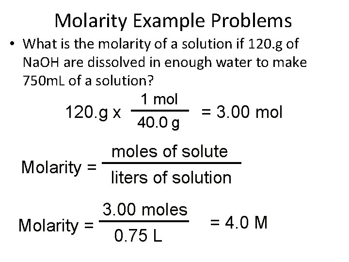 Molarity Example Problems • What is the molarity of a solution if 120. g