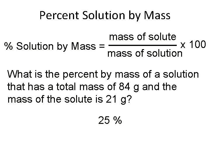 Percent Solution by Mass % Solution by Mass = mass of solute x 100