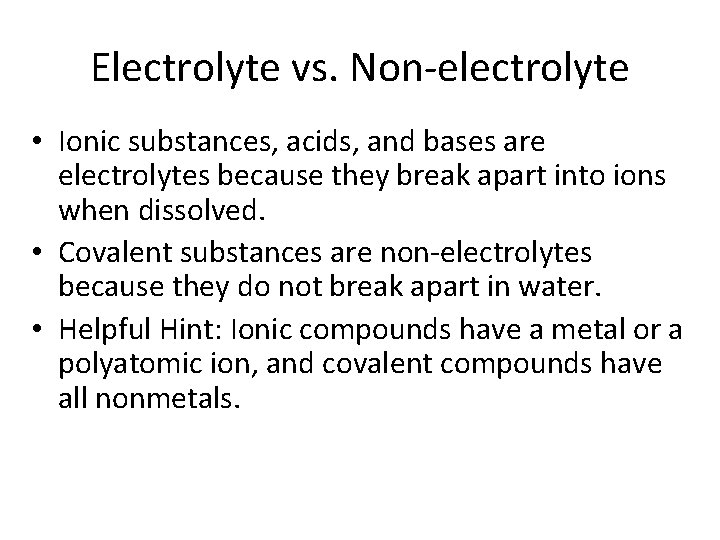 Electrolyte vs. Non-electrolyte • Ionic substances, acids, and bases are electrolytes because they break