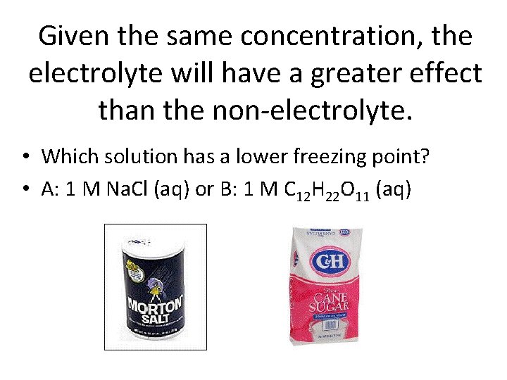 Given the same concentration, the electrolyte will have a greater effect than the non-electrolyte.