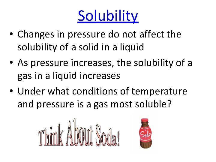 Solubility • Changes in pressure do not affect the solubility of a solid in