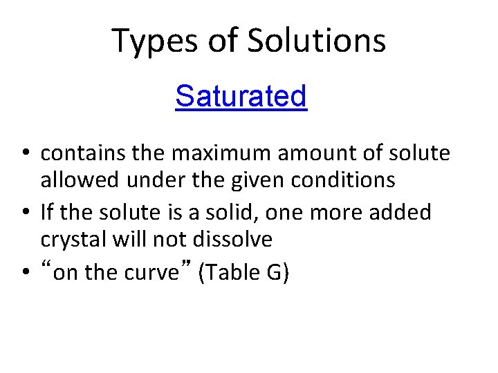 Types of Solutions Saturated • contains the maximum amount of solute allowed under the
