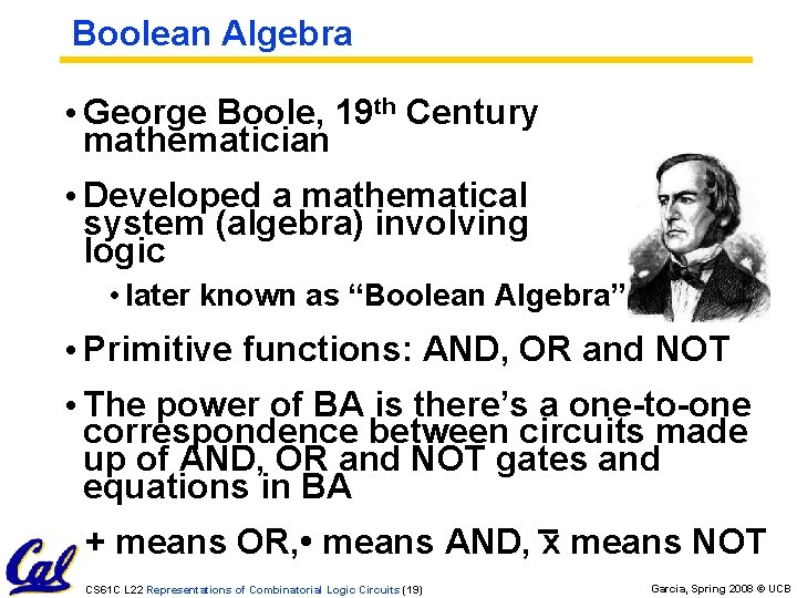 Boolean Algebra • George Boole, 19 th Century mathematician • Developed a mathematical system