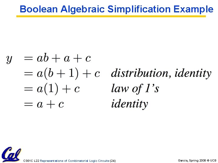 Boolean Algebraic Simplification Example CS 61 C L 22 Representations of Combinatorial Logic Circuits