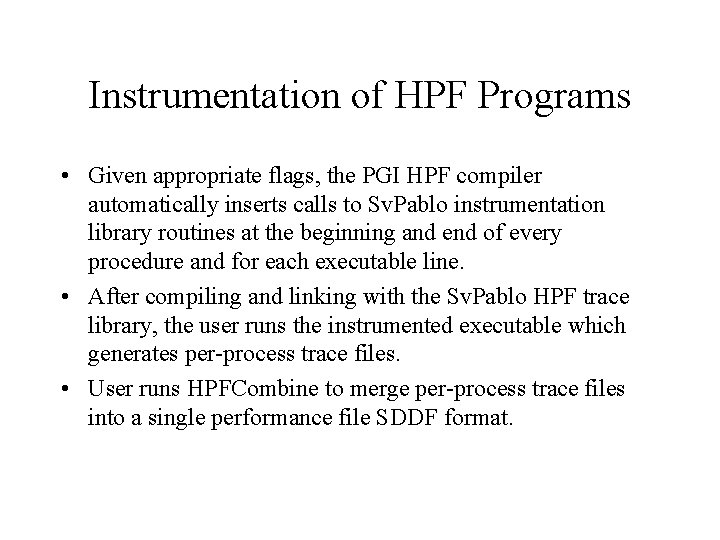 Instrumentation of HPF Programs • Given appropriate flags, the PGI HPF compiler automatically inserts