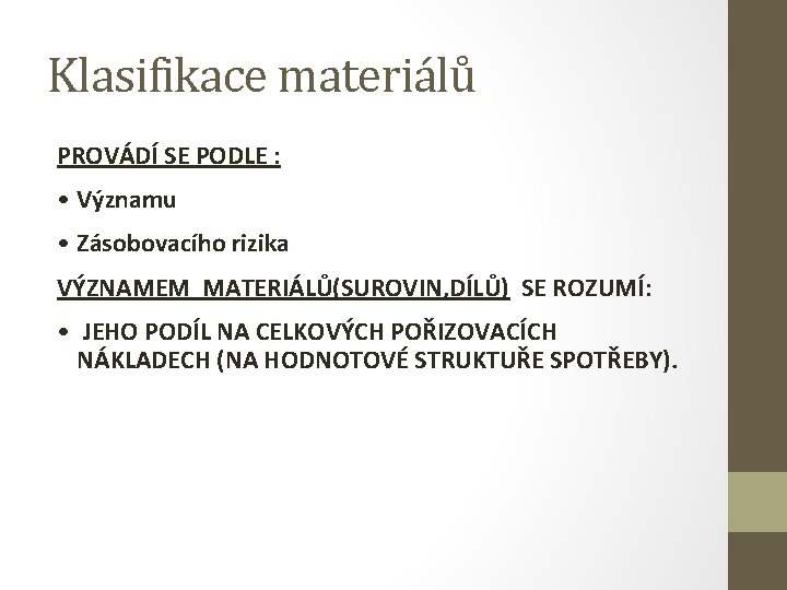 Klasifikace materiálů PROVÁDÍ SE PODLE : • Významu • Zásobovacího rizika VÝZNAMEM MATERIÁLŮ(SUROVIN, DÍLŮ)