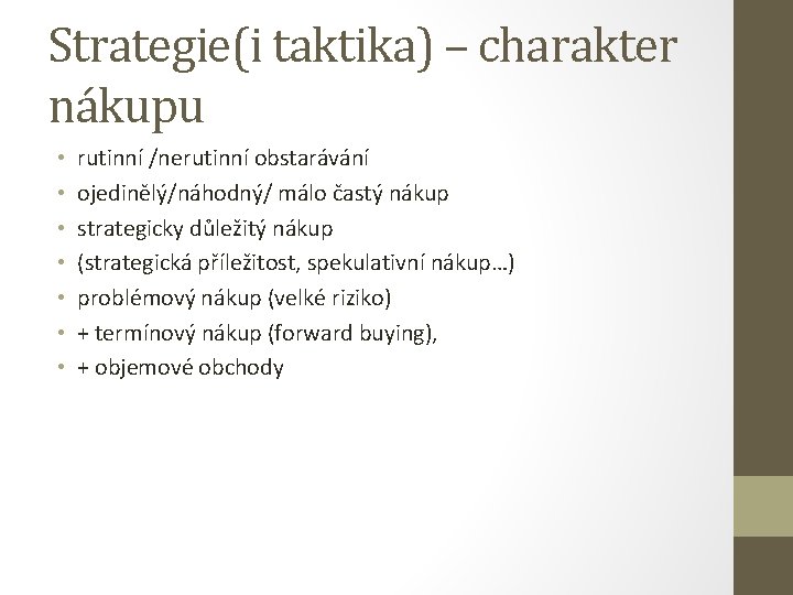 Strategie(i taktika) – charakter nákupu • • rutinní /nerutinní obstarávání ojedinělý/náhodný/ málo častý nákup