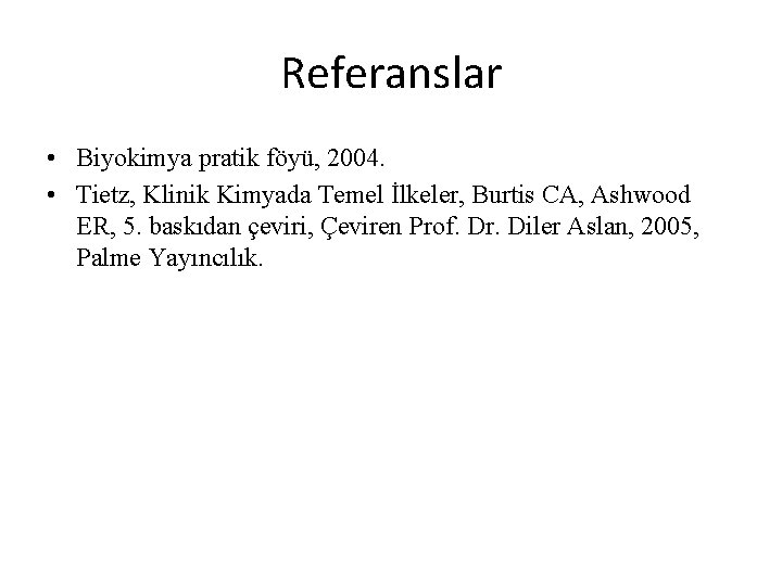 Referanslar • Biyokimya pratik föyü, 2004. • Tietz, Klinik Kimyada Temel İlkeler, Burtis CA,