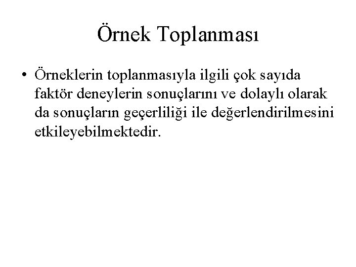 Örnek Toplanması • Örneklerin toplanmasıyla ilgili çok sayıda faktör deneylerin sonuçlarını ve dolaylı olarak