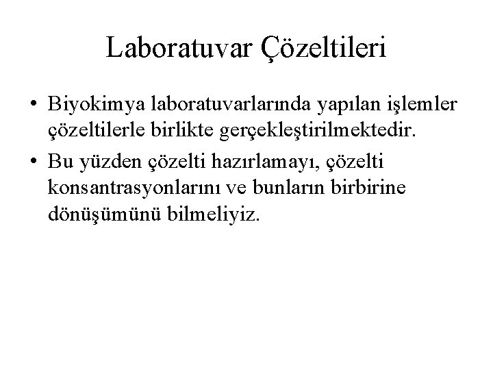 Laboratuvar Çözeltileri • Biyokimya laboratuvarlarında yapılan işlemler çözeltilerle birlikte gerçekleştirilmektedir. • Bu yüzden çözelti