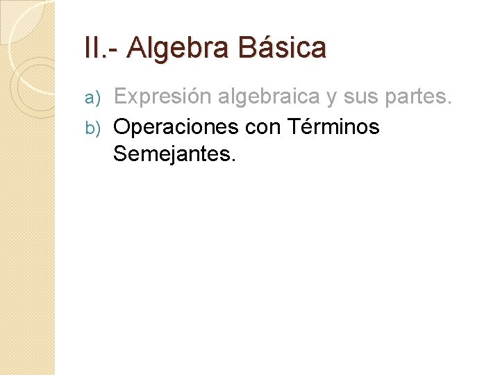 II. - Algebra Básica Expresión algebraica y sus partes. b) Operaciones con Términos Semejantes.