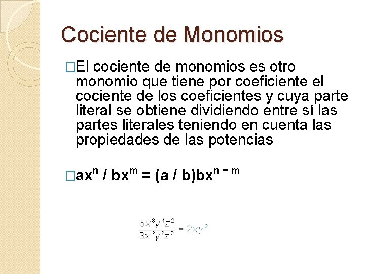 Cociente de Monomios �El cociente de monomios es otro monomio que tiene por coeficiente