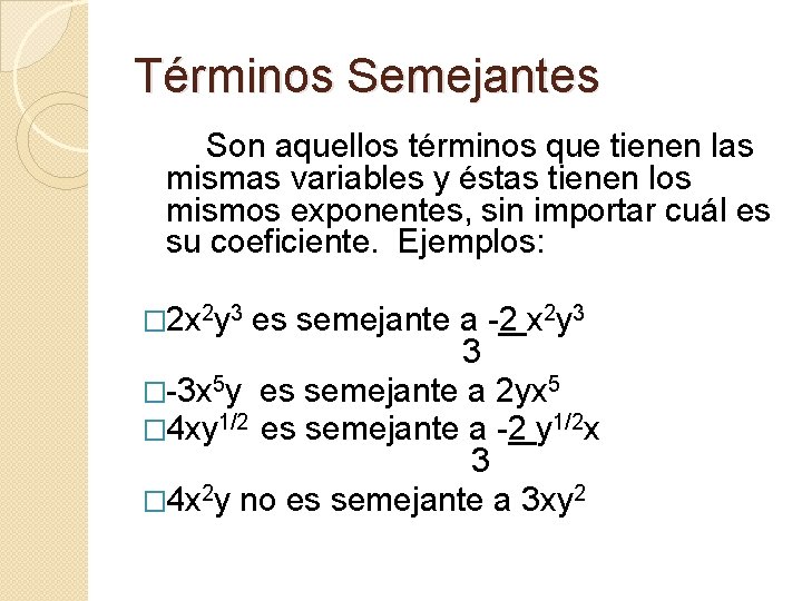 Términos Semejantes Son aquellos términos que tienen las mismas variables y éstas tienen los