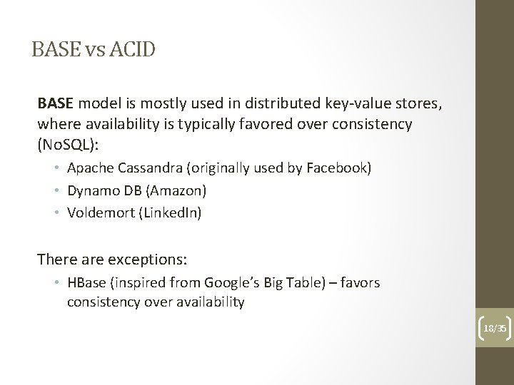 BASE vs ACID BASE model is mostly used in distributed key-value stores, where availability