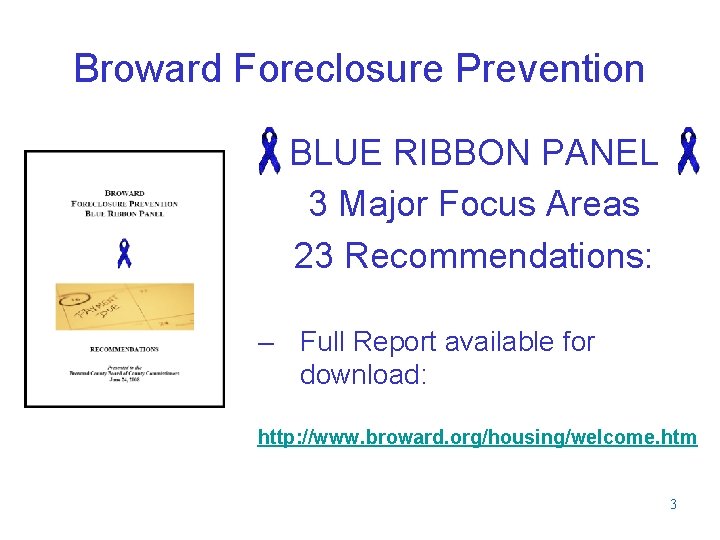 Broward Foreclosure Prevention BLUE RIBBON PANEL 3 Major Focus Areas 23 Recommendations: – Full