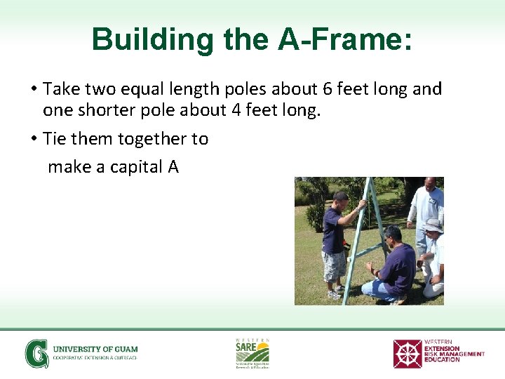 Building the A-Frame: • Take two equal length poles about 6 feet long and
