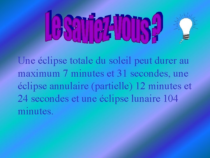 Une éclipse totale du soleil peut durer au maximum 7 minutes et 31 secondes,