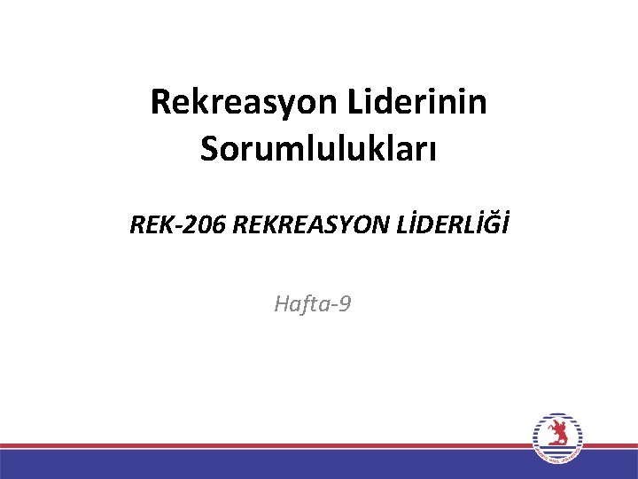 Rekreasyon Liderinin Sorumlulukları REK-206 REKREASYON LİDERLİĞİ Hafta-9 