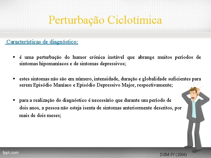 Perturbação Ciclotímica Características de diagnóstico: § é uma perturbação do humor crónica instável que