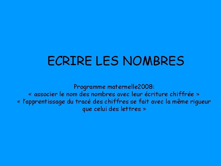 ECRIRE LES NOMBRES Programme maternelle 2008: « associer le nom des nombres avec leur