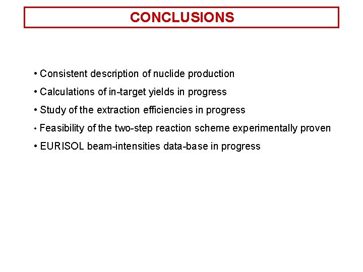 CONCLUSIONS • Consistent description of nuclide production • Calculations of in-target yields in progress