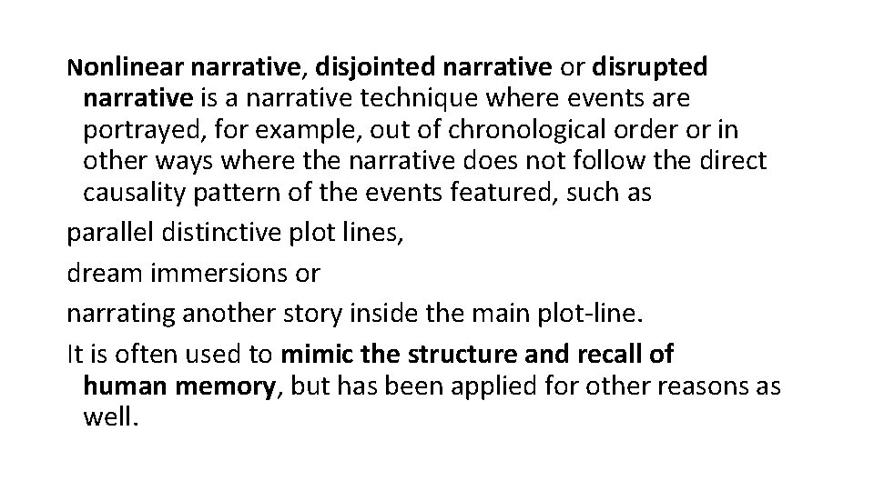 Nonlinear narrative, disjointed narrative or disrupted narrative is a narrative technique where events are