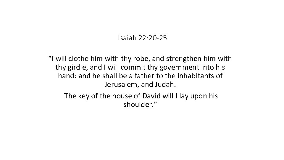 Isaiah 22: 20 -25 “I will clothe him with thy robe, and strengthen him