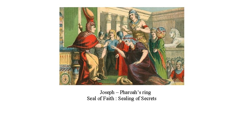 Joseph – Pharoah’s ring Seal of Faith : Sealing of Secrets 