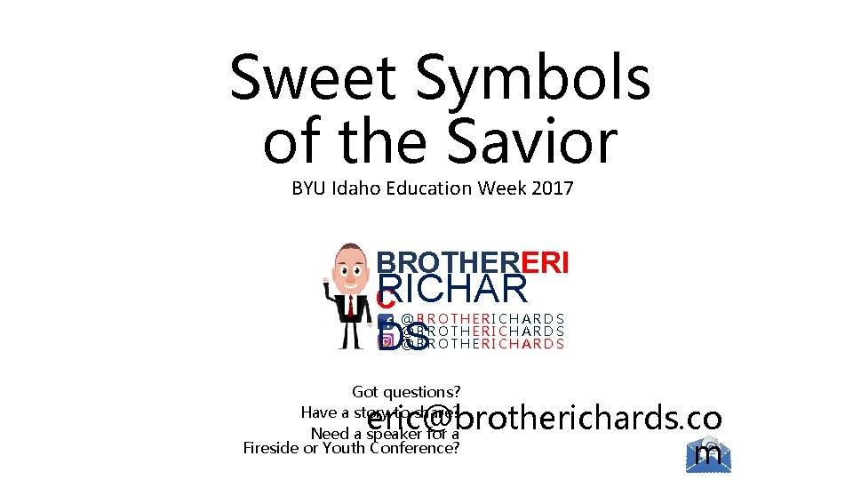 Sweet Symbols of the Savior BYU Idaho Education Week 2017 BROTHERERI R C ICHAR
