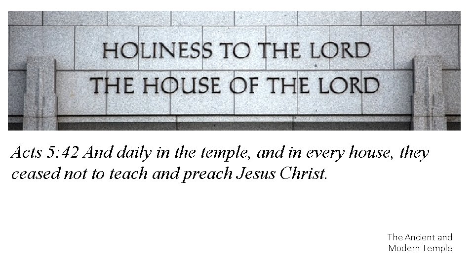 Acts 5: 42 And daily in the temple, and in every house, they ceased