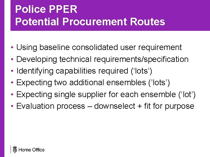 Police PPER Potential Procurement Routes • • • Using baseline consolidated user requirement Developing