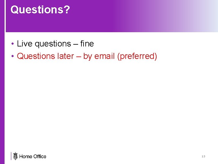 Questions? • Live questions – fine • Questions later – by email (preferred) 13