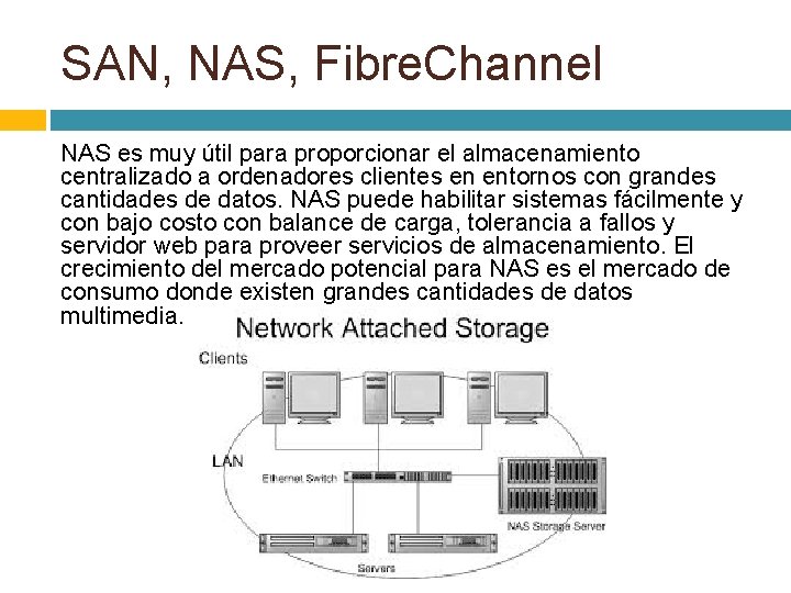 SAN, NAS, Fibre. Channel NAS es muy útil para proporcionar el almacenamiento centralizado a