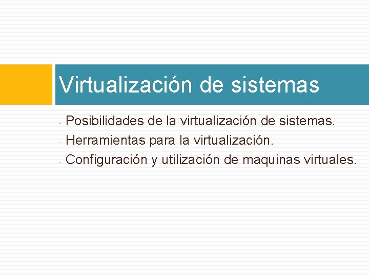 Virtualización de sistemas Posibilidades de la virtualización de sistemas. - Herramientas para la virtualización.
