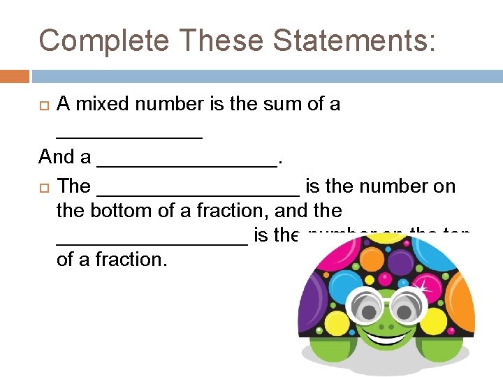Complete These Statements: A mixed number is the sum of a _______ And a