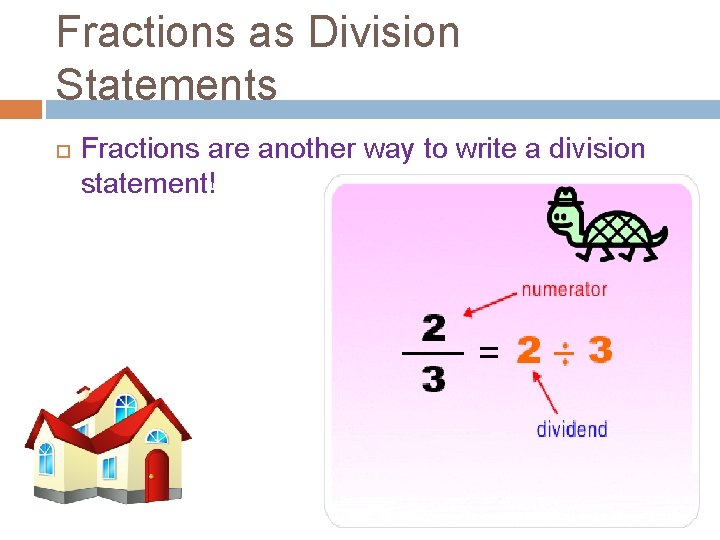 Fractions as Division Statements Fractions are another way to write a division statement! 