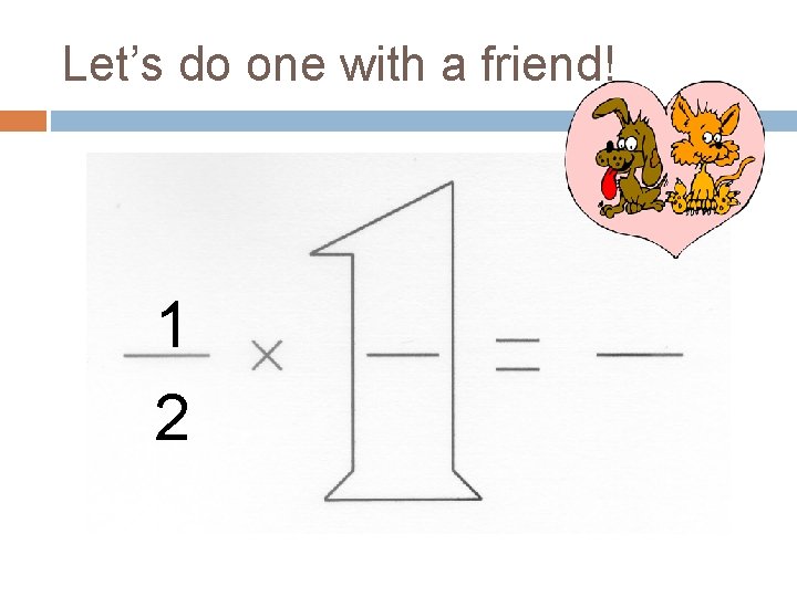 Let’s do one with a friend! 1 2 