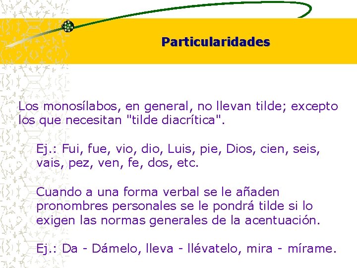 Particularidades Los monosílabos, en general, no llevan tilde; excepto los que necesitan "tilde diacrítica". Particularidades Los monosílabos, en general, no llevan tilde; excepto los que necesitan "tilde diacrítica".