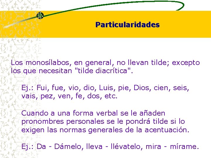 Particularidades Los monosílabos, en general, no llevan tilde; excepto los que necesitan "tilde diacrítica".