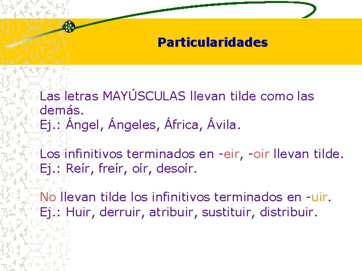 Particularidades Las letras MAYÚSCULAS llevan tilde como las demás. Ej. : Ángel, Ángeles, África,