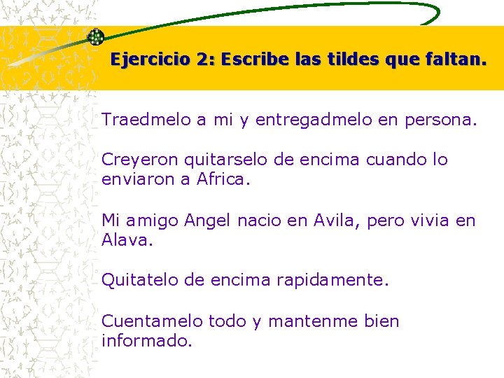 Ejercicio 2: Escribe las tildes que faltan. Traedmelo a mi y entregadmelo en persona. Ejercicio 2: Escribe las tildes que faltan. Traedmelo a mi y entregadmelo en persona.